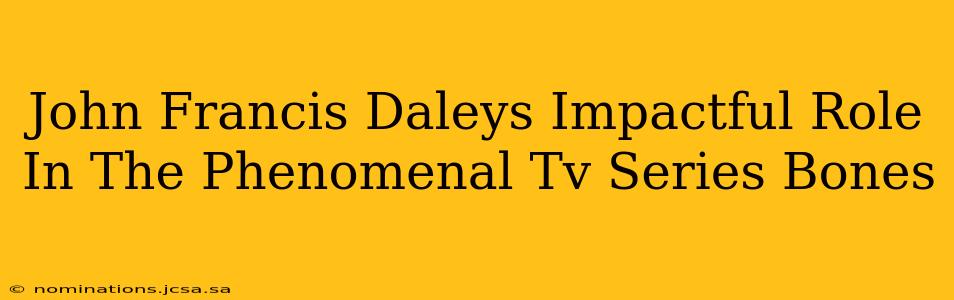 John Francis Daleys Impactful Role In The Phenomenal Tv Series Bones