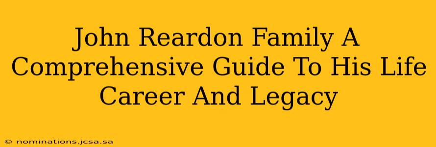 John Reardon Family A Comprehensive Guide To His Life Career And Legacy
