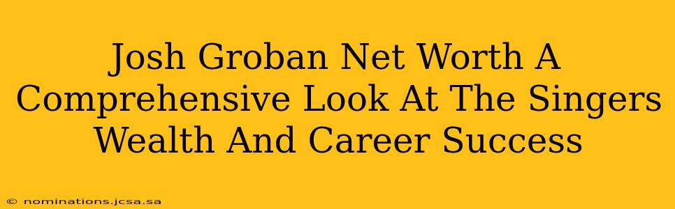 Josh Groban Net Worth A Comprehensive Look At The Singers Wealth And Career Success