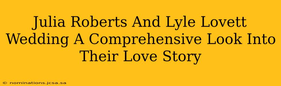 Julia Roberts And Lyle Lovett Wedding A Comprehensive Look Into Their Love Story