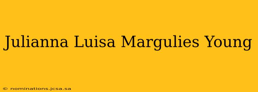 Julianna Luisa Margulies Young