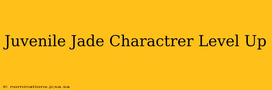 Juvenile Jade Charactrer Level Up