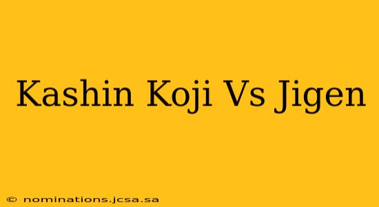 Kashin Koji Vs Jigen