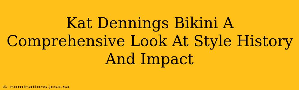 Kat Dennings Bikini A Comprehensive Look At Style History And Impact