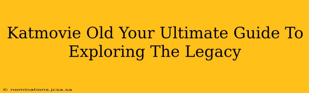 Katmovie Old Your Ultimate Guide To Exploring The Legacy