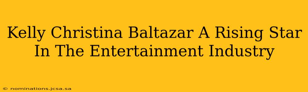 Kelly Christina Baltazar A Rising Star In The Entertainment Industry