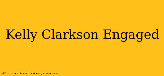 Kelly Clarkson Engaged