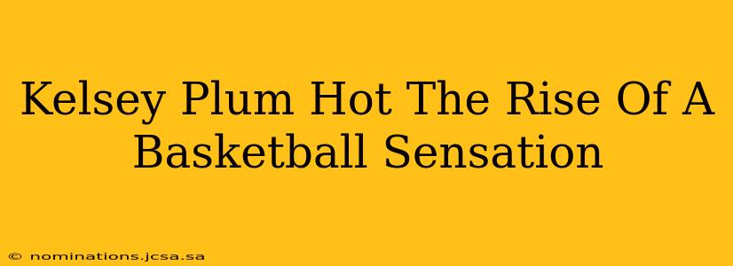 Kelsey Plum Hot The Rise Of A Basketball Sensation