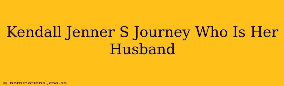 Kendall Jenner S Journey Who Is Her Husband