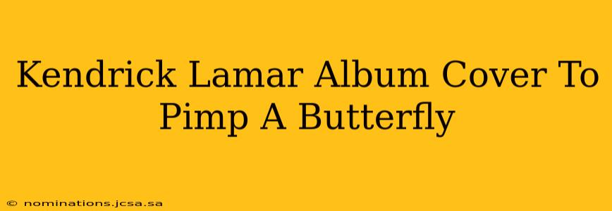 Kendrick Lamar Album Cover To Pimp A Butterfly