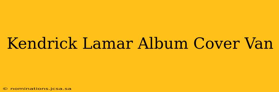 Kendrick Lamar Album Cover Van