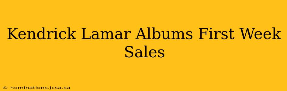 Kendrick Lamar Albums First Week Sales