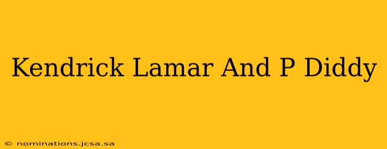 Kendrick Lamar And P Diddy