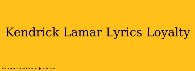 Kendrick Lamar Lyrics Loyalty