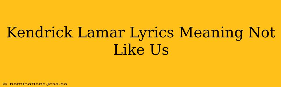 Kendrick Lamar Lyrics Meaning Not Like Us