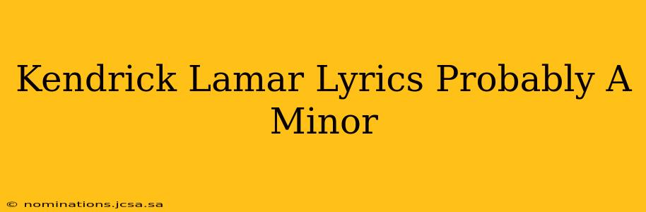 Kendrick Lamar Lyrics Probably A Minor