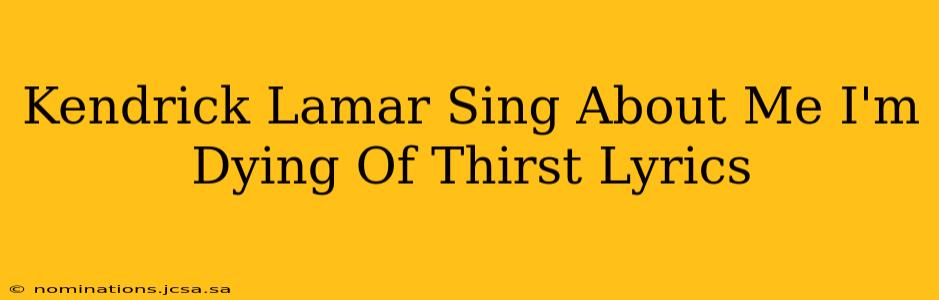 Kendrick Lamar Sing About Me I'm Dying Of Thirst Lyrics