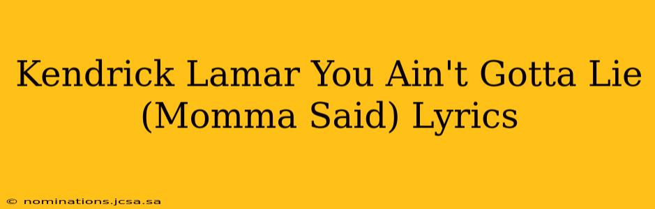 Kendrick Lamar You Ain't Gotta Lie (Momma Said) Lyrics