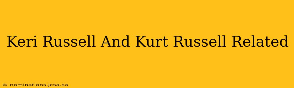 Keri Russell And Kurt Russell Related