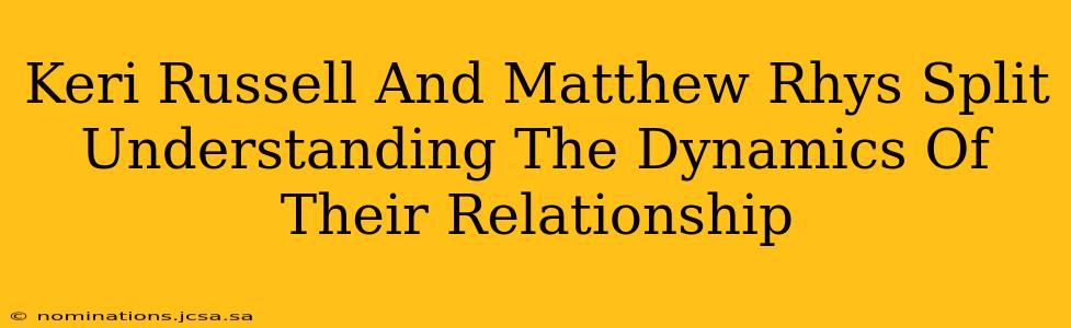 Keri Russell And Matthew Rhys Split Understanding The Dynamics Of Their Relationship