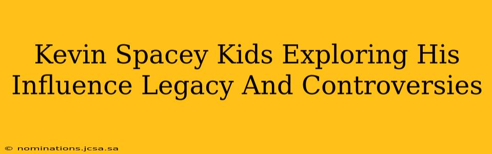 Kevin Spacey Kids Exploring His Influence Legacy And Controversies