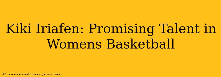 Kiki Iriafen: Promising Talent in Womens Basketball