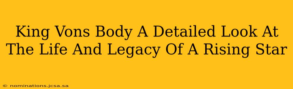 King Vons Body A Detailed Look At The Life And Legacy Of A Rising Star