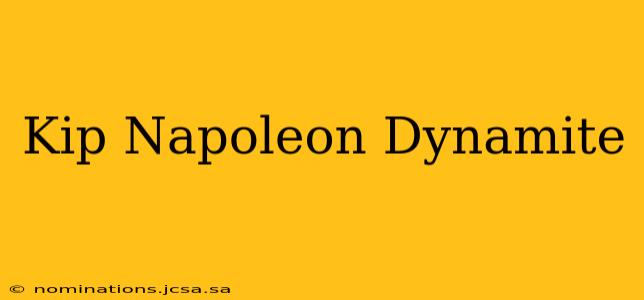Kip Napoleon Dynamite