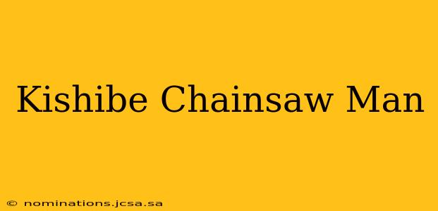 Kishibe Chainsaw Man