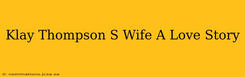 Klay Thompson S Wife A Love Story