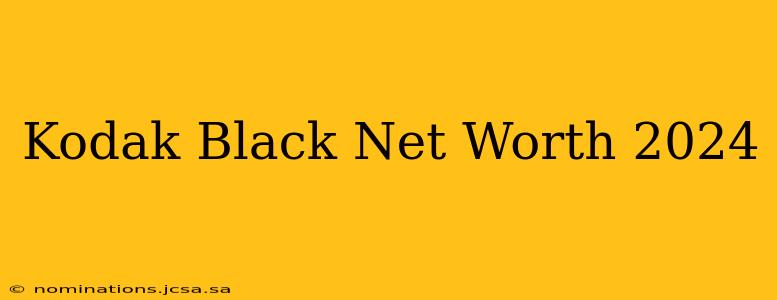 Kodak Black Net Worth 2024