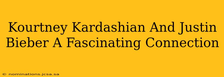 Kourtney Kardashian And Justin Bieber A Fascinating Connection