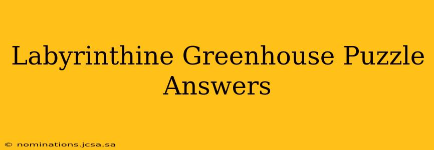 Labyrinthine Greenhouse Puzzle Answers