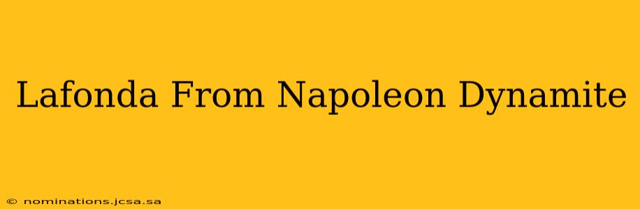 Lafonda From Napoleon Dynamite