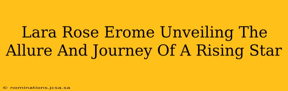 Lara Rose Erome Unveiling The Allure And Journey Of A Rising Star