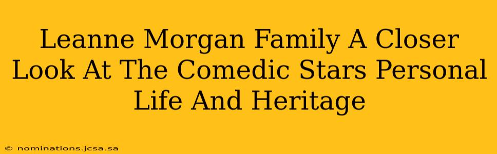 Leanne Morgan Family A Closer Look At The Comedic Stars Personal Life And Heritage