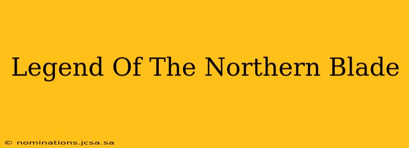 Legend Of The Northern Blade
