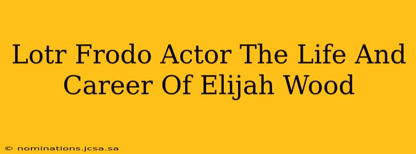 Lotr Frodo Actor The Life And Career Of Elijah Wood