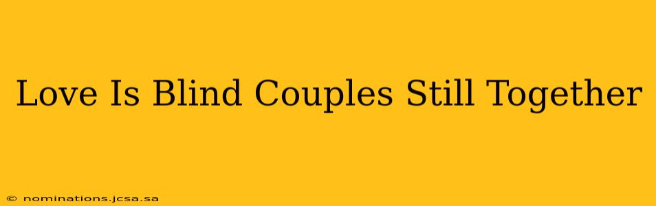 Love Is Blind Couples Still Together