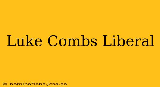 Luke Combs Liberal