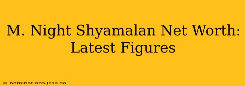 M. Night Shyamalan Net Worth: Latest Figures