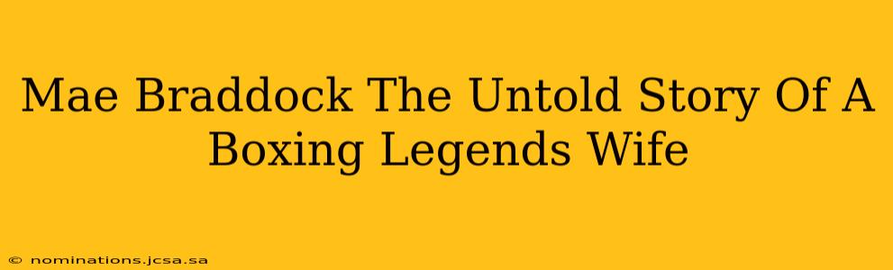 Mae Braddock The Untold Story Of A Boxing Legends Wife