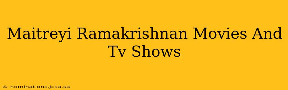 Maitreyi Ramakrishnan Movies And Tv Shows