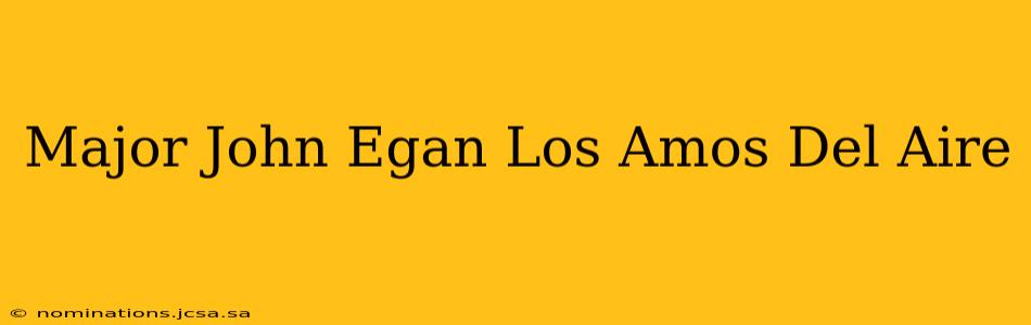 Major John Egan Los Amos Del Aire