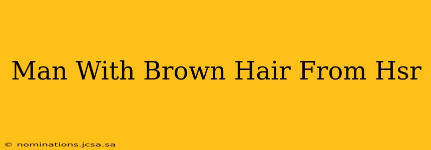 Man With Brown Hair From Hsr