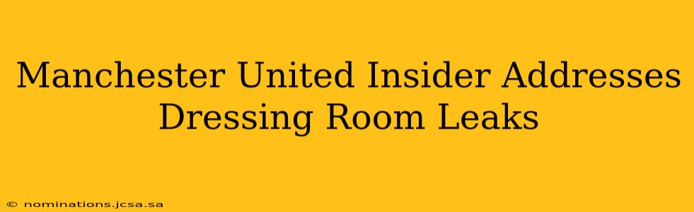 Manchester United Insider Addresses Dressing Room Leaks