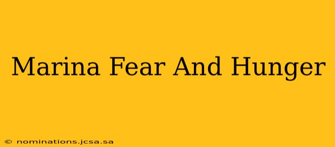 Marina Fear And Hunger