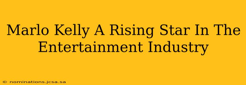 Marlo Kelly A Rising Star In The Entertainment Industry