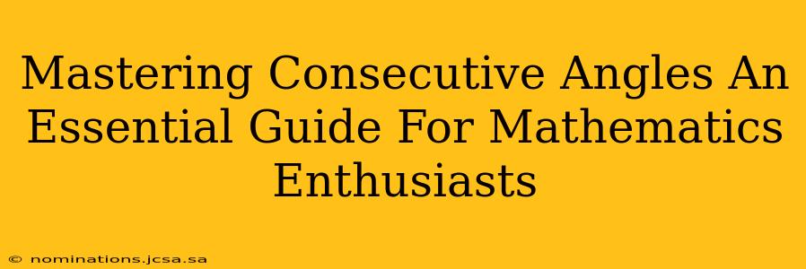 Mastering Consecutive Angles An Essential Guide For Mathematics Enthusiasts