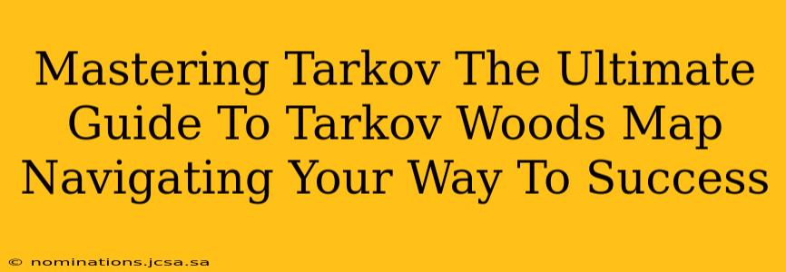 Mastering Tarkov The Ultimate Guide To Tarkov Woods Map Navigating Your Way To Success